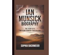 IAN MUNSICK BIOGRAPHY: The Story of a Western Country Trailblazer