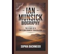 IAN MUNSICK BIOGRAPHY: The Story of a Western Country Trailblazer