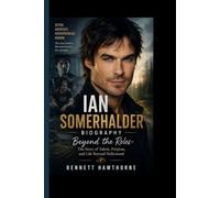 IAN SOMERHALDER BIOGRAPHY: Beyond the Roles- The Story of Talent, Purpose, and Life Beyond Hollywood