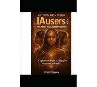 IAusers - Mulheres reescrevem o código: A Epistemologia da Ligação Humano-Máquina (Tridecalogia EVA)