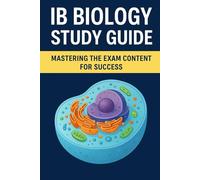 IB Biology Study Guide: Complete Review and Exam Success Strategies: Master the Syllabus with Complete Review, Exam Tips, Practice Questions, and Mnemonics for Success