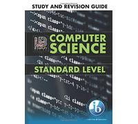 IB Computer Science Study and Revision Guide | Standard Level: For the International Baccalaureate Diploma 2019 (2023 IB Computer Science)