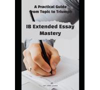 IB Extended Essay Mastery: A Practical Guide from Topic to Triumph