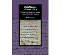 Ibadi Muslims of North Africa: Manuscripts, Mobilization, and the Making of a Written Tradition (Cambridge Studies in Islamic Civilization)