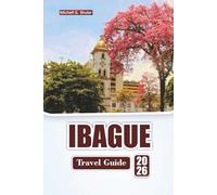 IBAGUE TRAVEL GUIDE 2026: Explore the Coffee Region, Hiking Trails, Local Cuisine, Cultural Experiences, and Itineraries for Your Colombia Adventure
