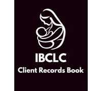 IBCLC Client Record Book: Organized Client Documentation for Lactation Consultants | Client Intake, Assessment, Feeding Notes, and Follow-Up Records