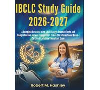 IBCLC Study Guide 2026-2027: A Complete Resource with 5 Full-Length Practice Tests and Comprehensive Answer Explanations to Ace the International Board-Certified Lactation Consultant Exam