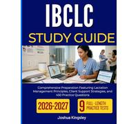 IBCLC STUDY GUIDE 2026-2027: Comprehensive Preparation Featuring Lactation Management Principles, Client Support Strategies, and 450 Practice Questions