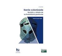 Iberia colonizada. Revisión y síntesis de la Protohistoria peninsular: 3 (Humanidades y Comunicación)