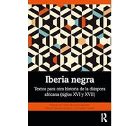 Iberia negra: Textos para otra historia de la diáspora africana (siglos XVI y XVII)