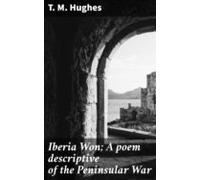 Iberia Won; A Poem Descriptive Of The Peninsular War (ebook)
