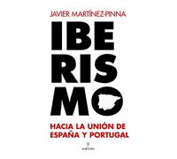 Iberismo: Hacia la unión de España y Portugal (Historia)