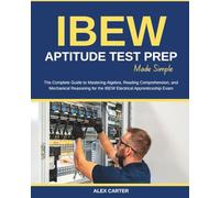 IBEW Aptitude Test Prep Made Simple: The Complete Guide to Mastering Algebra, Reading Comprehension, and Mechanical Reasoning for the IBEW Electrical Apprenticeship Exam