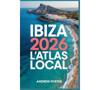Ibiza 2026 : L'atlas local: Votre guide soigneusement sélectionné pour les criques cachées, les villages authentiques et les rivages méditerranéens immaculés