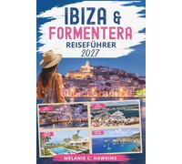 IBIZA & FORMENTERA REISEFÜHRER 2027: Der ultimative Balearische Inselführer zu versteckten Stränden, luxuriösen Ausflügen, Sonnenuntergangsplätzen, ... lokaler Kultur und Inselhüpf-Abenteuern.