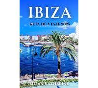 IBIZA GUÍA DE VIAJE 2025: Un viaje a través de una cultura vibrante, playas impresionantes y una vida nocturna inolvidable