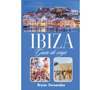 Ibiza Guía de viaje: La guía definitiva de Ibiza 2026/2027: playas, vida nocturna, calas escondidas, gastronomía local y aventuras mediterráneas.