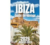 Ibiza Guide de voyage 2026: Plages cachées, hauts lieux de la vie nocturne, conseils budgétaires et informations essentielles pour votre voyage ultime sur les îles Baléares (French Edition)