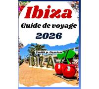 IBIZA GUIDE DE VOYAGE 2026: Trésors Cachés, Secrets Locaux, Itinéraire Planifié et Expériences Uniques