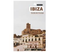 Ibiza Guide de Voyage: Planification pratique, attractions, plages, criques, hébergement, gastronomie, excursions et itinéraires