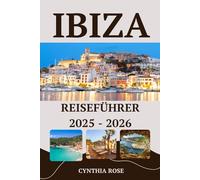 IBIZA Reiseführer 2025-2026: Ihr vollständiger Insider-Guide zu Ibizas Stränden, Partys, Essen und versteckten Juwelen