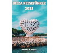 IBIZA REISEFÜHRER 2025: Entdecken Sie den Herzschlag der Insel wie nie zuvor