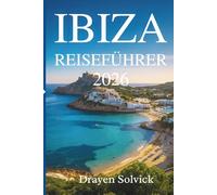 IBIZA REISEFÜHRER 2026: Das Herz des pulsierenden spanischen Inselparadieses erkunden