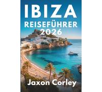 IBIZA REISEFÜHRER 2026: Erleben Sie das pulsierende Nachtleben und die atemberaubenden Strände Spaniens