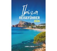 Ibiza REISEFÜHRER 2026: Ihr freundlicher Begleiter zur Erkundung des Herzens und der Seele von Spaniens Freiheitsinsel.