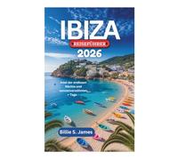 IBIZA REISEFÜHRER 2026: Insel der endlosen Nächte und sonnenverwöhnten Tage
