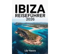 IBIZA REISEFÜHRER 2026: Planen Sie Ihren perfekten Inselurlaub mit klaren Reiseplänen, intelligenter Budgetplanung und lokalen Erlebnissen
