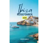 Ibiza REISEFÜHRER 2026: „Spaniens pulsierendstes Mittelmeerparadies entdecken“