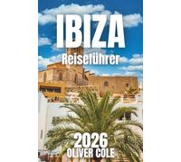 Ibiza Reiseführer 2026: Versteckte Strände, Hotspots des Nachtlebens, Budget-Tipps und wichtige Informationen für Ihre ultimative Reise auf die Balearen (German Edition)