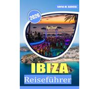 Ibiza Reiseführer: Entdecken Sie atemberaubende Strände, ein erstklassiges Nachtleben, die lokale Küche, die lokale Kultur und unvergessliche Erlebnisse (Europäische Inselreise-Kollektion)