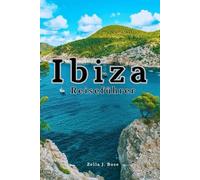 Ibiza Reiseführer: Spanien mit kleinem Budget, erschwingliche Abenteuer, Nachtleben, Bohème-Flair, kostenlose Attraktionen, versteckte Strände, Wanderwege und Reiserouten