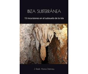 IBIZA SUBTERRÁNEA: 15 incursiones en el subsuelo de la isla