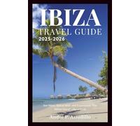 IBIZA TRAVEL GUIDE 2025-2026: See More, Spend Well, and Experience “The White Island” Like a Local (Travel with André)