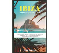 Ibiza Travel Guide 2025-2026: The Ultimate Traveler's Companion for Exploring the White Isle's Nightlife, Beaches, and Off-the-Beaten-Path Treasures