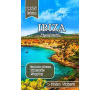Ibiza Travel Guide 2025: Discover Sun-Kissed Shores, Ancient Villages & Vibrant Island Life