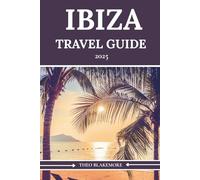 Ibiza Travel Guide 2025: Ultimate Companion to Insider Tips, Beaches, Nightlife, Hidden Gems, and Budget Itineraries for your Island Escape (Theo Blakemore Travel Guide)