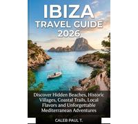 IBIZA TRAVEL GUIDE 2026: Discover Hidden Beaches, Historic Villages, Coastal Trails, Local Flavors and Unforgettable Mediterranean Adventures