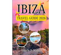 IBIZA TRAVEL GUIDE 2026: Essential Information to Top Attractions, Nightlife and the White Isle in the Mediterranean Sea.