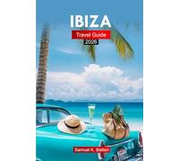 Ibiza Travel Guide 2026: Explore Spain's Balearic Island, Attractions, Beaches, Budget-Friendly Adventures, Food, and Hidden Gems with Essential Tips