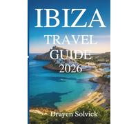 IBIZA TRAVEL GUIDE 2026: Exploring the Heart of Spain’s Vibrant Island Paradise
