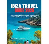 IBIZA TRAVEL GUIDE 2026: Your Complete Guide to Beaches, Nightlife, Local Culture, Hidden Gems, and Smart Travel Tips