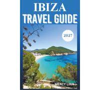 IBIZA TRAVEL GUIDE 2027: A Companion to Spain's White Isle - Beaches, Nightlife, Dining, and Practical Information.