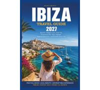 IBIZA TRAVEL GUIDE 2027: Beaches, Hidden Coves, Dalt Vila, Formentera Day Trips, Nightlife, Suggested Itineraries, and Essential Travel Tips