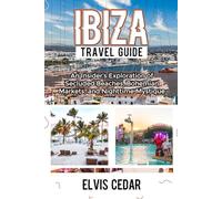 IBIZA TRAVEL GUIDE: An Insider’s Exploration of Secluded Beaches, Bohemian Markets, and Nighttime Mystique