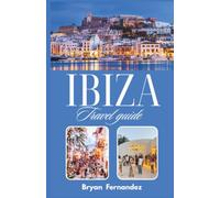 Ibiza Travel guide: The Ultimate Ibiza Travel Guide 2026/2027: Discover Stunning Beaches, Legendary Nightlife, Hidden Coves, Scenic Adventures, Authentic Cuisine, and Mediterranean Magic