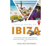 Ibiza Travel Guide: Your Ultimate companion to Best Beaches, Clubs & Secret Spots - Save Money with Local Tips.